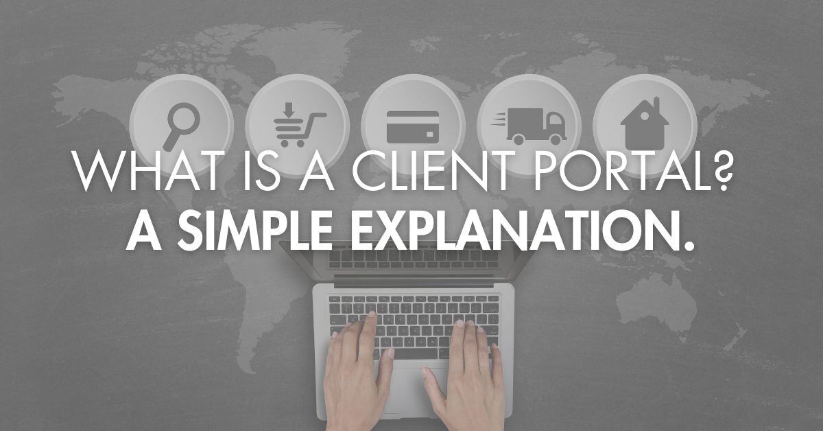 What Is a Client Portal? A Simple Explanation.